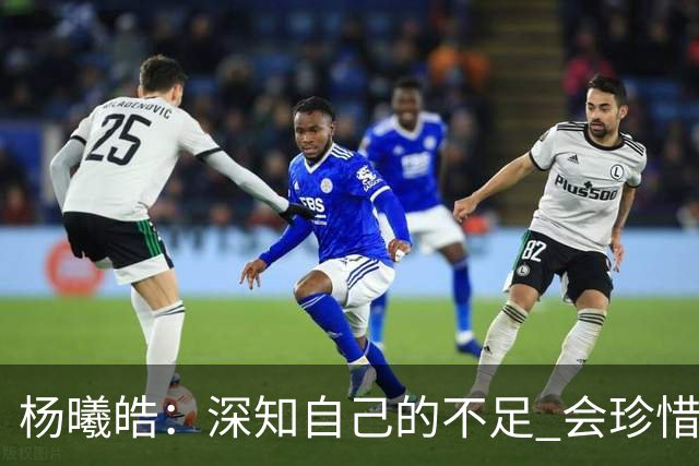 杨曦皓：深知自己的不足 会珍惜在国家队的历练机会 全力以赴训练