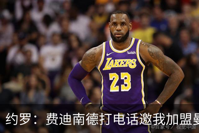 约罗：费迪南德打电话邀我加盟曼联 让我倍感荣幸
